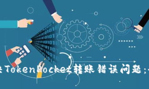 如何解决TokenPocket转账错误问题：全面指南