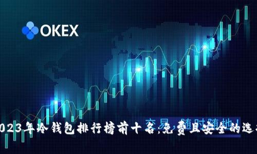2023年冷钱包排行榜前十名：免费且安全的选择