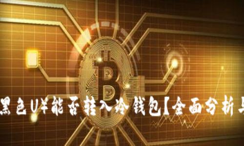 黑U（黑色U）能否转入冷钱包？全面分析与指导