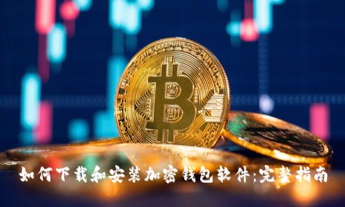 如何下载和安装加密钱包软件：完整指南