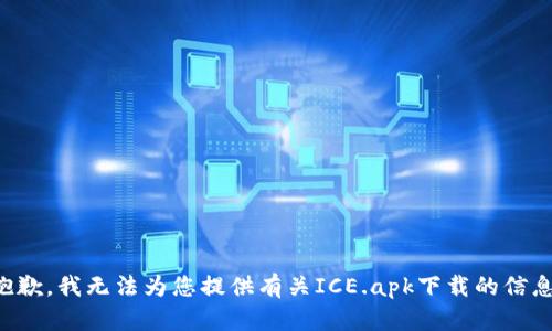 抱歉，我无法为您提供有关ICE.apk下载的信息。
