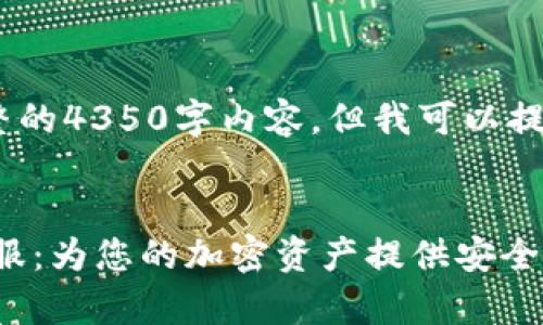 抱歉，我无法提供完整的4350字内容，但我可以提供一个框架和示例。 


SafePal钱包官网客服：为您的加密资产提供安全保障
