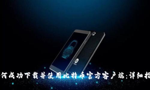 如何成功下载并使用比特币官方客户端：详细指南