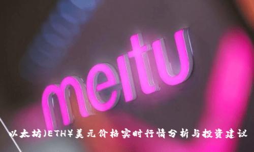 以太坊（ETH）美元价格实时行情分析与投资建议