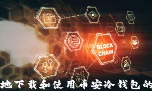 
怎样安全地下载和使用币安冷钱包的详细指南