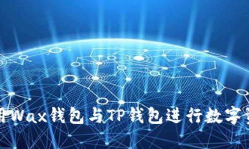如何使用Wax钱包与TP钱包进行数字资产管理