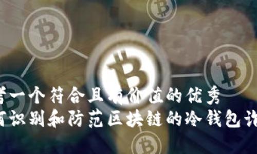 思考一个符合且有价值的优秀
如何识别和防范区块链的冷钱包诈骗？