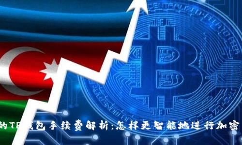 BNB提到的TP钱包手续费解析：怎样更智能地进行加密货币交易？