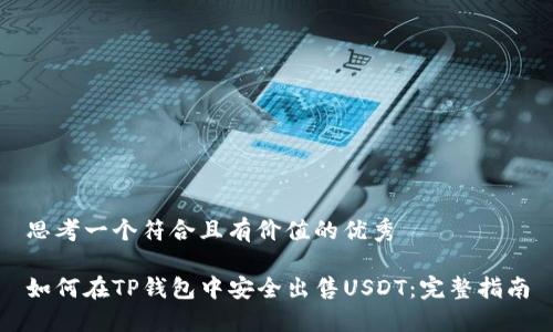 思考一个符合且有价值的优秀
如何在TP钱包中安全出售USDT:完整指南