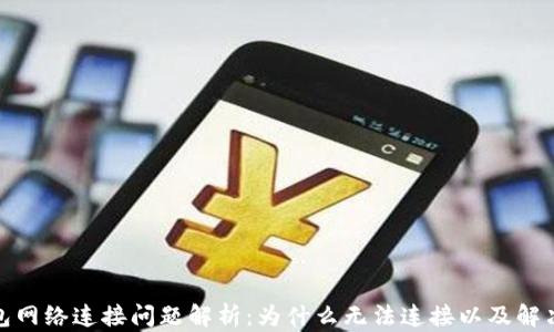
tp钱包网络连接问题解析：为什么无法连接以及解决方案