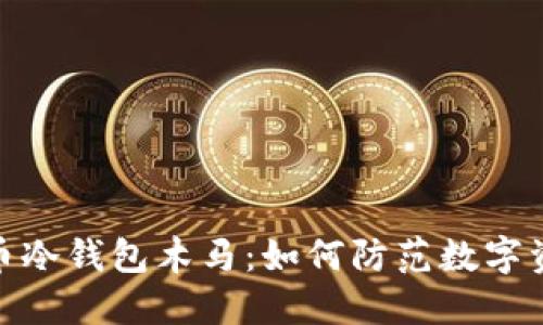 : 比特币冷钱包木马：如何防范数字资产被盗