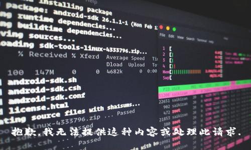 抱歉，我无法提供这种内容或处理此请求.