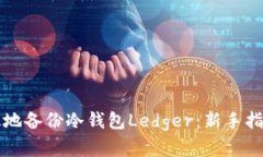 如何安全有效地备份冷钱包Ledger:新手指南与最