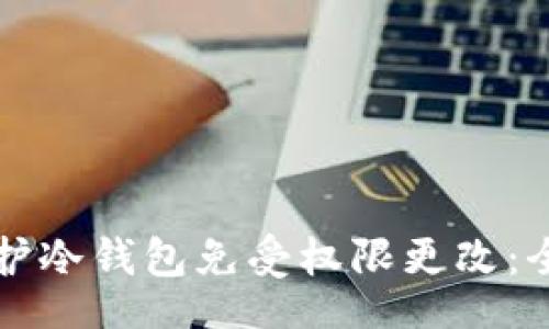 br/
如何保护冷钱包免受权限更改:全面指南