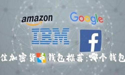 2023年最佳加密货币钱包推荐:哪个钱包最适合您?