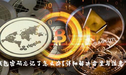 TP钱包密码忘记了怎么办?详细解决方案与注意事项