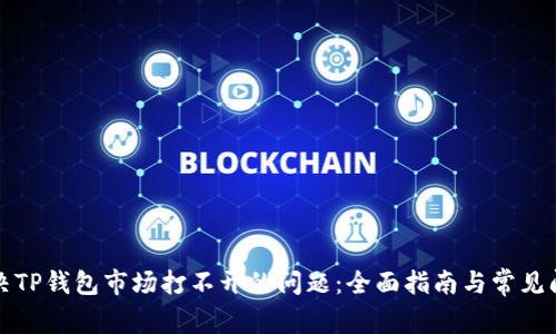 如何解决TP钱包市场打不开的问题:全面指南与常见问题解答