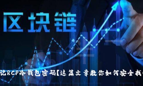 忘记RCP冷钱包密码?这篇文章教你如何安全找回!