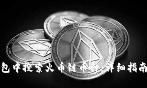 如何在TP钱包中搜索火币链币种:详细指南与实用技巧