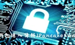 如何使用TP钱包进入薄饼(PancakeSwap):详细指南