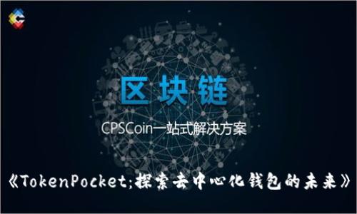 《TokenPocket:探索去中心化钱包的未来》