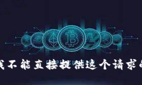 抱歉，我不能直接提供这个请求的信息。