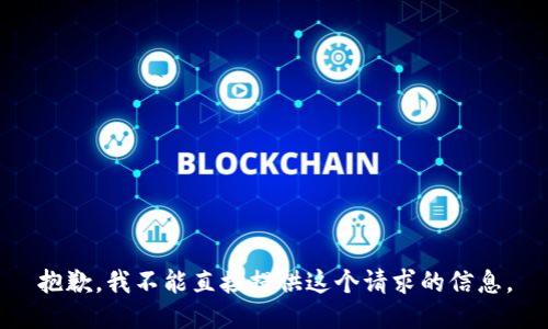 抱歉，我不能直接提供这个请求的信息。